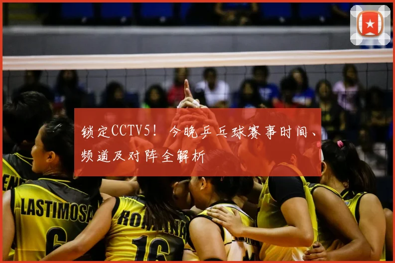 锁定CCTV5！今晚乒乓球赛事时间、频道及对阵全解析