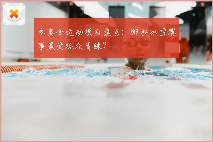 冬奥会运动项目盘点:哪些冰雪赛事最受观众青睐?