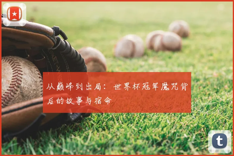 从巅峰到出局：世界杯冠军魔咒背后的故事与宿命