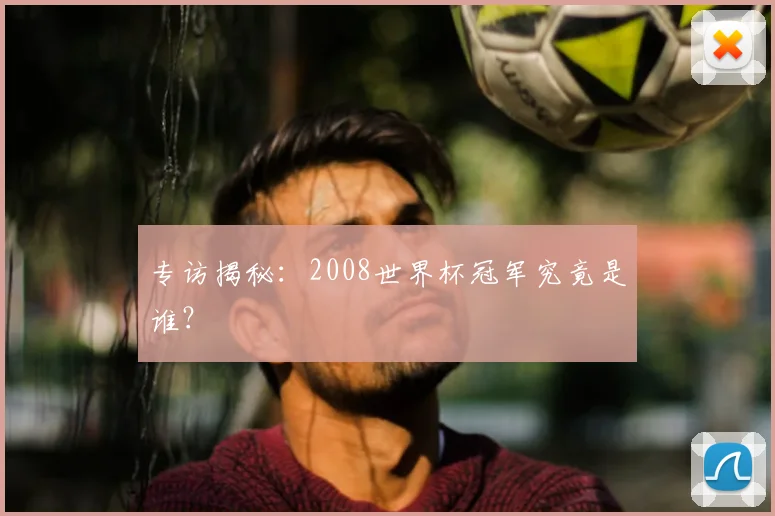 专访揭秘:2008世界杯冠军究竟是谁?
